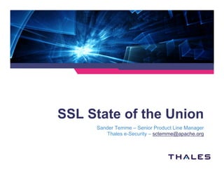 SSL State of the Union
Sander Temme – Senior Product Line Manager
Thales e-Security – sctemme@apache.org
 
