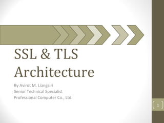 SSL & TLS
Architecture
By Avirot M. Liangsiri
Senior Technical Specialist
Professional Computer Co., Ltd.
                                  1
 