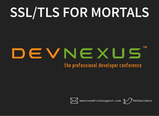 SSL/TLS FOR MORTALSSSL/TLS FOR MORTALS
@mthmuldersmaartenm@infosupport.com
 