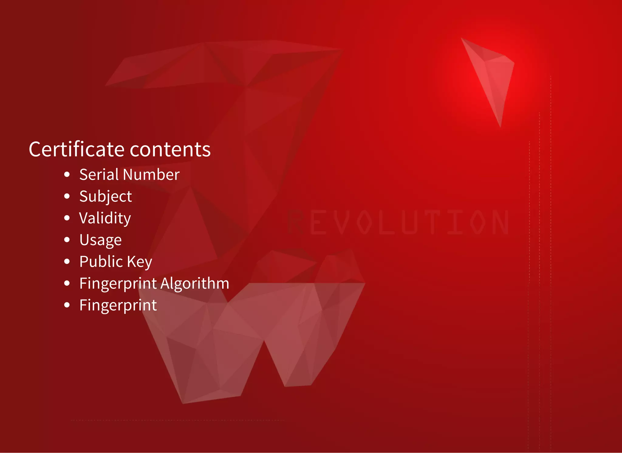 Certificate contents
Serial Number
Subject
Validity
Usage
Public Key
Fingerprint Algorithm
Fingerprint
 