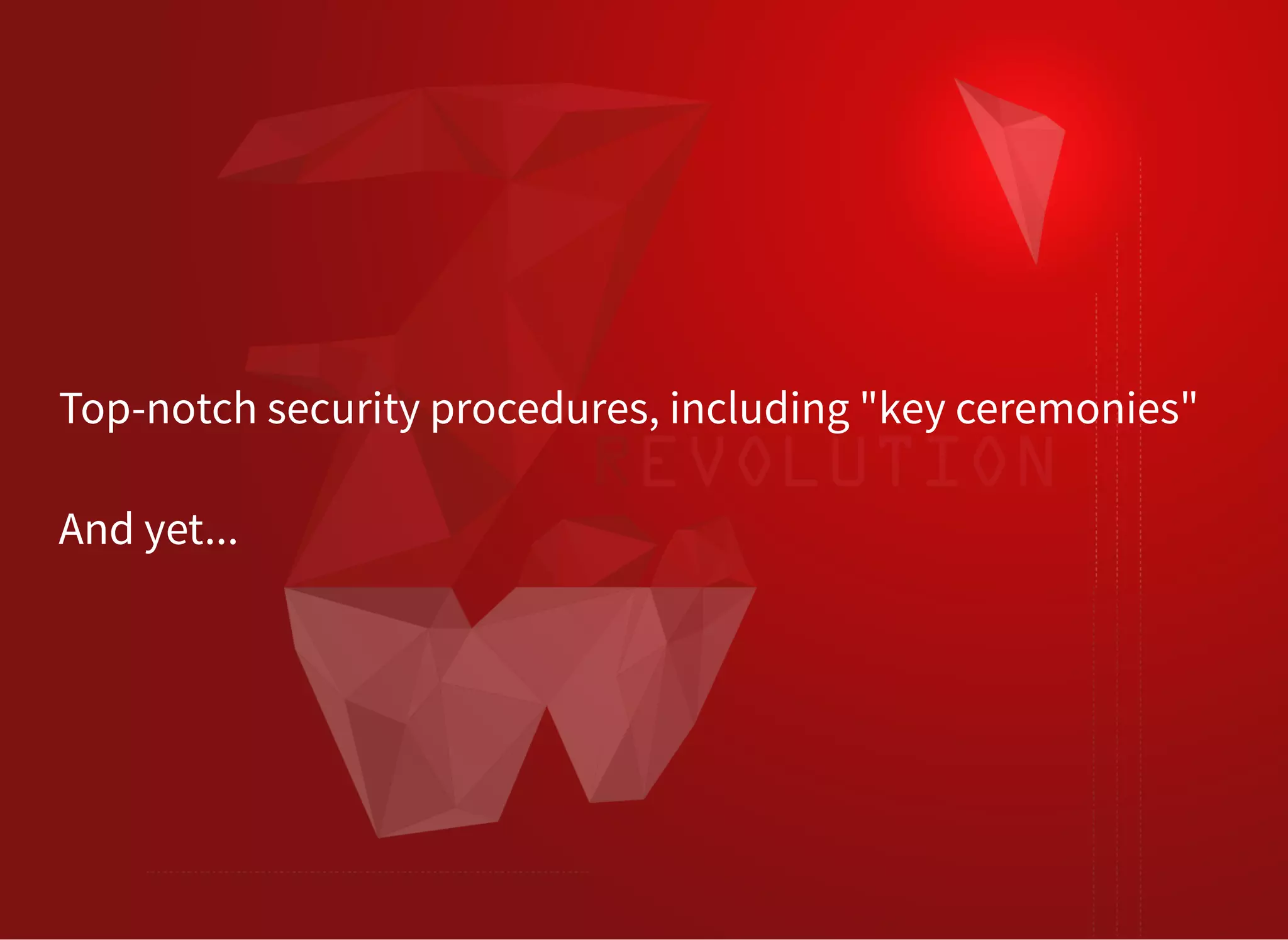 Top-notch security procedures, including "key ceremonies"
And yet...
 