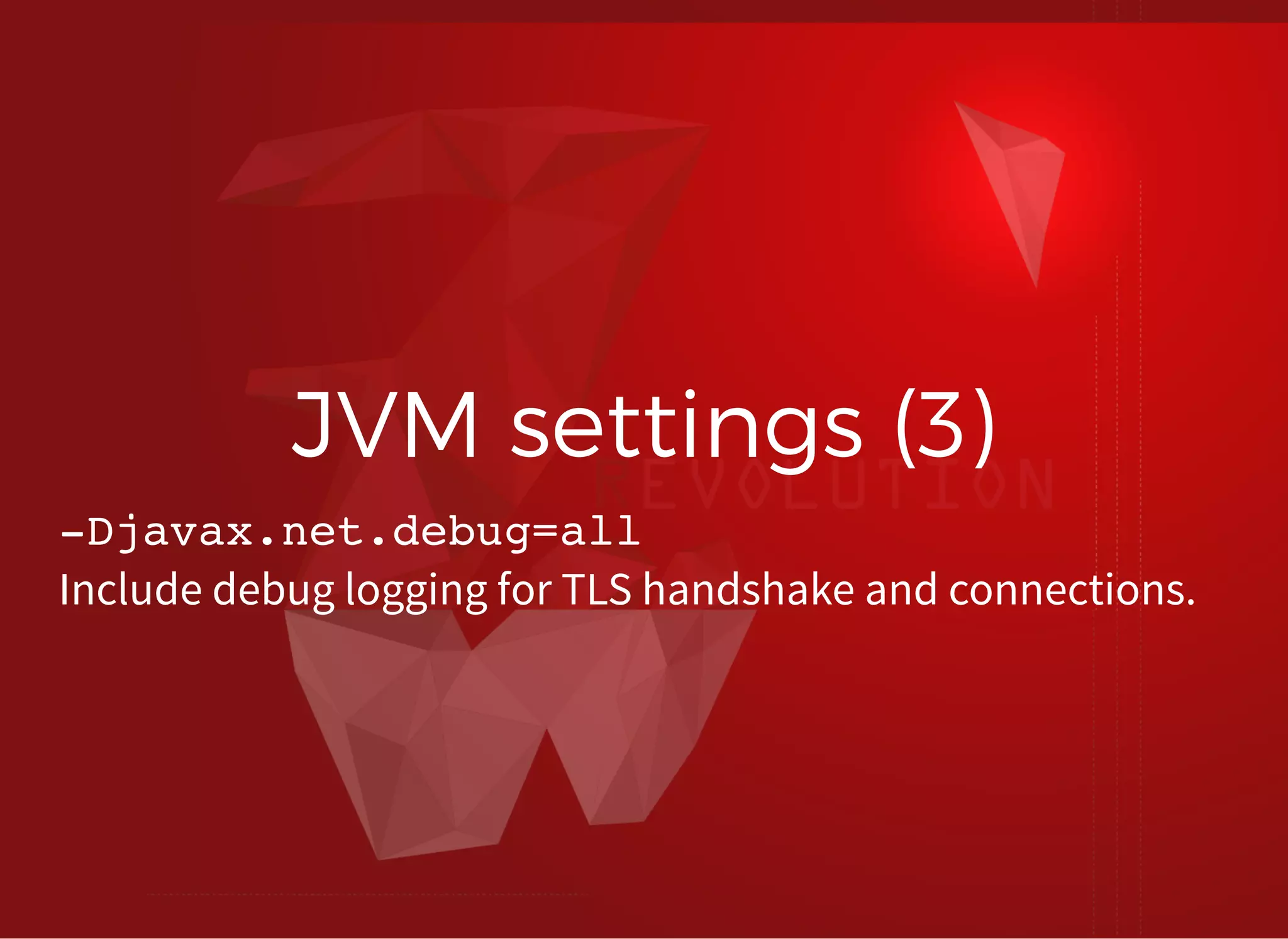 Include debug logging for TLS handshake and connections.
JVM settings (3)JVM settings (3)
-Djavax.net.debug=all
 