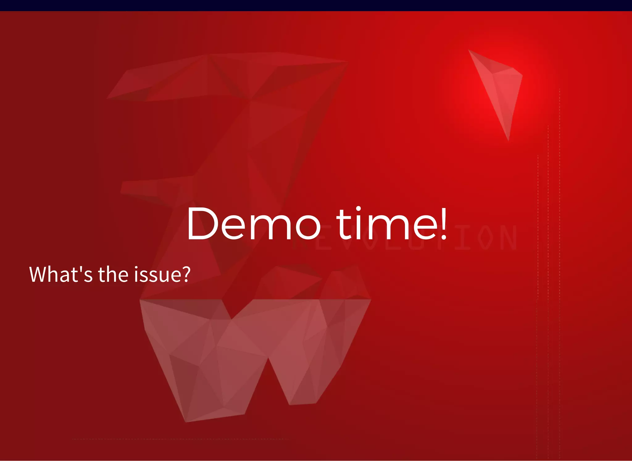 Demo time!Demo time!
What's the issue?
 