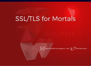 SSL/TLS for MortalsSSL/TLS for Mortals
@mthmuldersmaartenm@infosupport.com
 