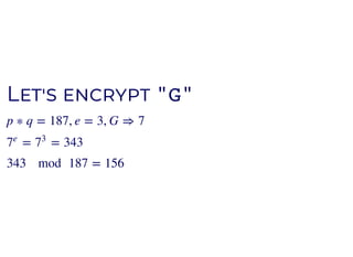 LL "G""G"
p ∗ q = 187, e = 3, G ⇒ 7
= = 3437
e
7
3
343 mod 187 = 156
 