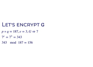 LL GG
p ∗ q = 187, e = 3, G ⇒ 7
= = 3437
e
7
3
343 mod 187 = 156
 