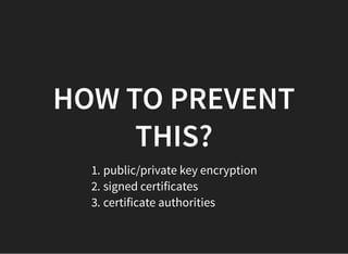 HOW TO PREVENTHOW TO PREVENT
THIS?THIS?
1. public/private key encryption
2. signed certificates
3. certificate authorities
 