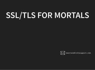 SSL/TLS FOR MORTALSSSL/TLS FOR MORTALS
maartenm@infosupport.com
 