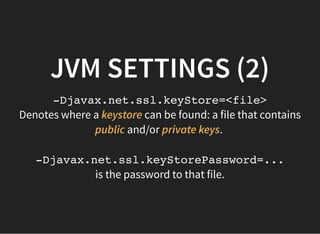 Denotes where a can be found: a file that contains
and/or .
is the password to that file.
JVM SETTINGS (2)JVM SETTINGS (2)...