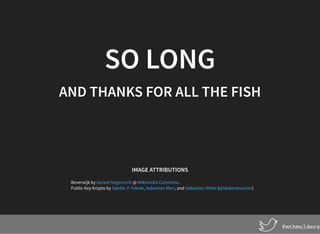 @mthmulders
SO LONGSO LONG
AND THANKS FOR ALL THE FISHAND THANKS FOR ALL THE FISH
IMAGE ATTRIBUTIONSIMAGE ATTRIBUTIONS
Bev...