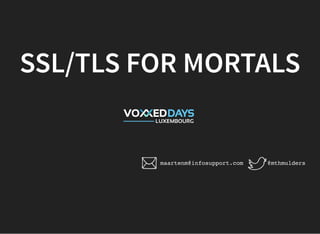 SSL/TLS FOR MORTALS
@mthmuldersmaartenm@infosupport.com
 
