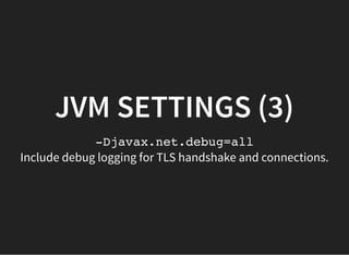 Include debug logging for TLS handshake and connections.
JVM SETTINGS (3)
-Djavax.net.debug=all
 