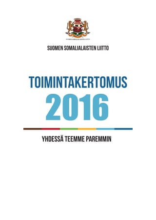 2016
Toimintakertomus
Suomen somalialaisten liitto
Yhdessä teemme paremmin
 