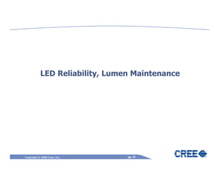 LED Reliability, Lumen Maintenance




Copyright © 2009 Cree, Inc.     pg. 37
 