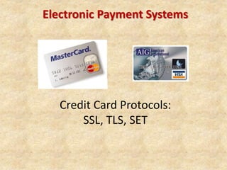 Electronic Payment Systems
Credit Card Protocols:
SSL, TLS, SET
 