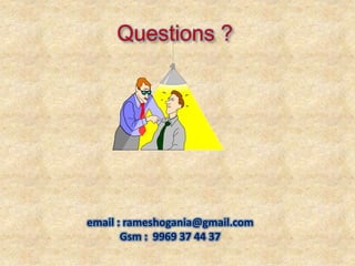 Questions ?
email : rameshogania@gmail.com
Gsm : 9969 37 44 37
 