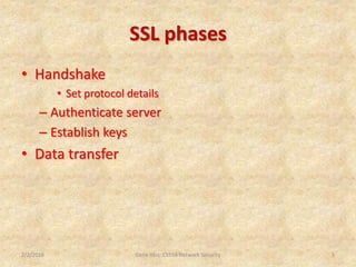 SSL phases
• Handshake
• Set protocol details
– Authenticate server
– Establish keys
• Data transfer
2/2/2016 Gene Itkis: CS558 Network Security 5
 