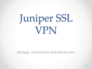 Juniper SSL VPN Strategy, architecture and introduction 