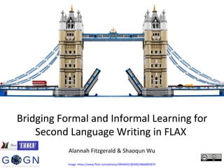 Bridging Formal and Informal Learning for
Second Language Writing in FLAX
Alannah Fitzgerald & Shaoqun Wu
Image: https://www.flickr.com/photos/38446022@N00/4866805870
 