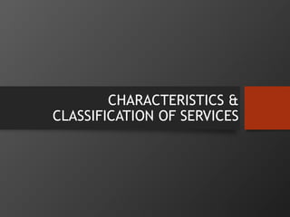 CHARACTERISTICS &
CLASSIFICATION OF SERVICES
 
