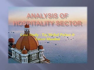 ANALYSIS OF HOSPITALITY SECTOR Case Study - TajMahal Palace & Tower Mumbai   