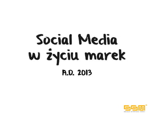 Social Media
w życiu marek
    A.D. 2013
 