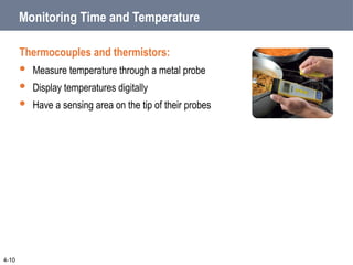 Monitoring Time and Temperature
Thermocouples and thermistors:
 Measure temperature through a metal probe
 Display temperatures digitally
 Have a sensing area on the tip of their probes
4-10
 
