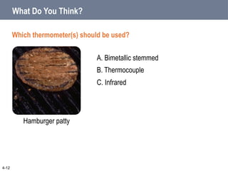 B. Thermocouple
C. Infrared
A. Bimetallic stemmed
Which thermometer(s) should be used?
What Do You Think?
4-12
Hamburger patty
 