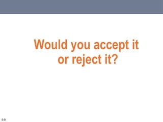 Would you accept it
or reject it?
5-9
 