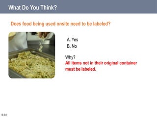 A. Yes
B. No
What Do You Think?
Does food being used onsite need to be labeled?
5-34
Why?
All items not in their original container
must be labeled.
 
