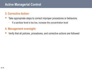Active Managerial Control
3. Corrective Action:
 Take appropriate steps to correct improper procedures or behaviors
o If a sanitizer level is too low, increase the concentration level
4. Management oversight:
 Verify that all policies, procedures, and corrective actions are followed
8-15
 