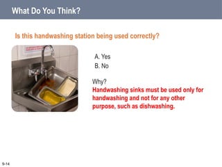 A. Yes
B. No
9-14
Why?
Handwashing sinks must be used only for
handwashing and not for any other
purpose, such as dishwashing.
What Do You Think?
Is this handwashing station being used correctly?
 