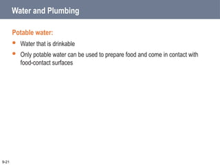 Water and Plumbing
Potable water:
 Water that is drinkable
 Only potable water can be used to prepare food and come in contact with
food-contact surfaces
9-21
 