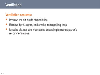 Ventilation
Ventilation systems:
 Improve the air inside an operation
 Remove heat, steam, and smoke from cooking lines
 Must be cleaned and maintained according to manufacturer’s
recommendations
9-27
 