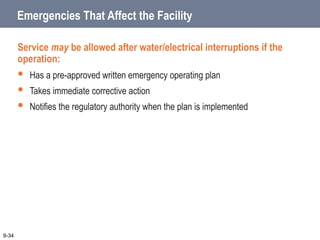 Emergencies That Affect the Facility
Service may be allowed after water/electrical interruptions if the
operation:
 Has a pre-approved written emergency operating plan
 Takes immediate corrective action
 Notifies the regulatory authority when the plan is implemented
9-34
 