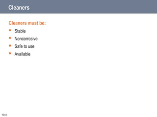 Cleaners
Cleaners must be:
 Stable
 Noncorrosive
 Safe to use
 Available
10-4
 