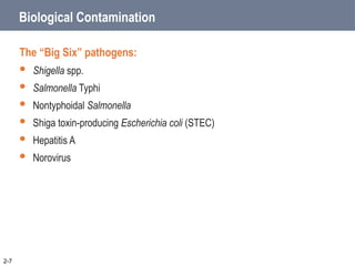 Biological Contamination
The “Big Six” pathogens:
 Shigella spp.
 Salmonella Typhi
 Nontyphoidal Salmonella
 Shiga toxin-producing Escherichia coli (STEC)
 Hepatitis A
 Norovirus
2-7
 