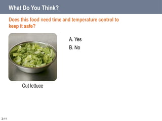 A. Yes
B. No
What Do You Think?
Does this food need time and temperature control to
keep it safe?
Cut lettuce
2-11
 