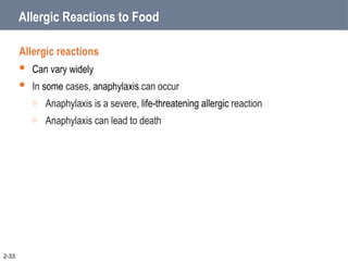 Allergic Reactions to Food
Allergic reactions
 Can vary widely
 In some cases, anaphylaxis can occur
o Anaphylaxis is a severe, life-threatening allergic reaction
o Anaphylaxis can lead to death
2-33
 