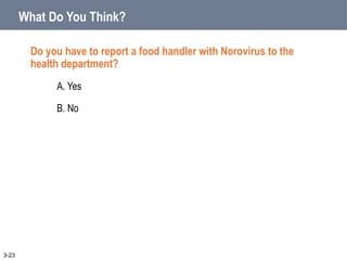 What Do You Think?
Do you have to report a food handler with Norovirus to the
health department?
A. Yes
B. No
3-23
 