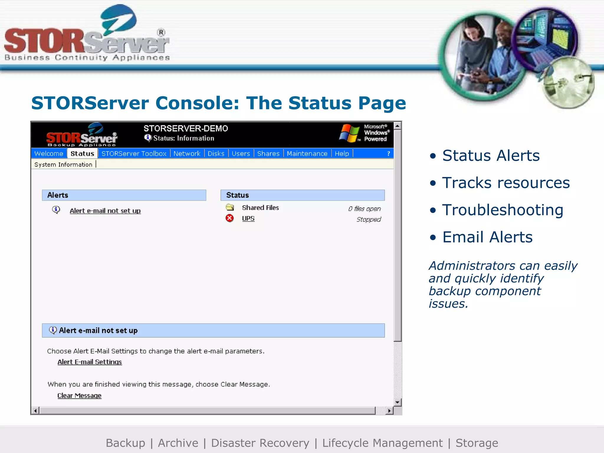 Status Alerts Tracks resources Troubleshooting Email Alerts Administrators can easily and quickly identify backup component issues.  STORServer Console: The Status Page 
