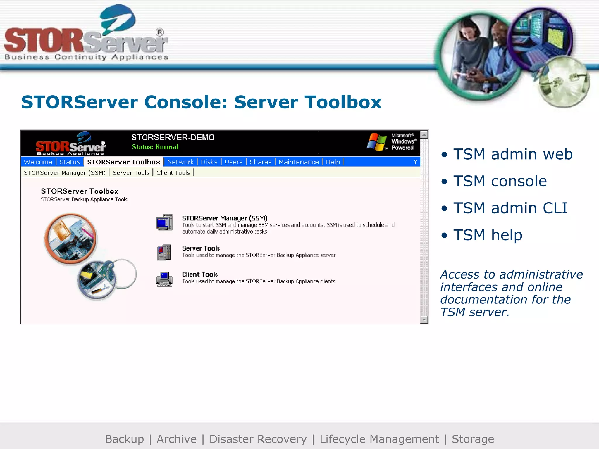 TSM admin web TSM console TSM admin CLI TSM help Access to administrative interfaces and online documentation for the TSM server. STORServer Console: Server Toolbox 