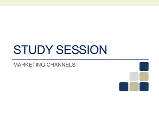 STUDY SESSION
MARKETING CHANNELS
 