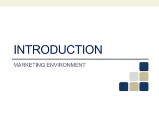 INTRODUCTION
MARKETING ENVIRONMENT
 