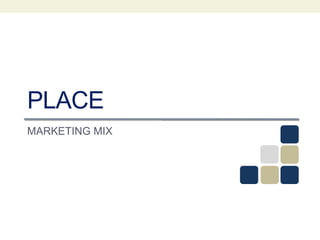 PLACE
MARKETING MIX
 