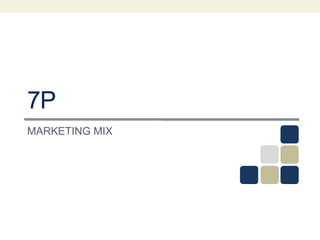 7P
MARKETING MIX
 