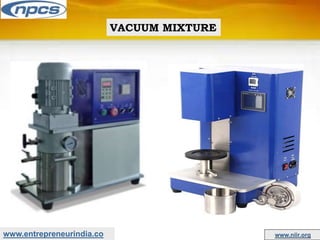 www.entrepreneurindia.co www.niir.org
VACUUM MIXTURE
 
