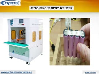 www.entrepreneurindia.co www.niir.org
AUTO SINGLE SPOT WELDER
 