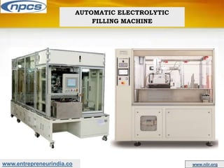 www.entrepreneurindia.co www.niir.org
AUTOMATIC ELECTROLYTIC
FILLING MACHINE
 