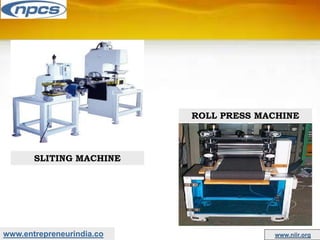 www.entrepreneurindia.co www.niir.org
SLITING MACHINE
ROLL PRESS MACHINE
 